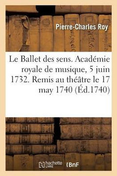 Le Ballet des sens. Acad?mie royale de musique, 5 juin 1732. Remis au th??tre le 17 may 1740