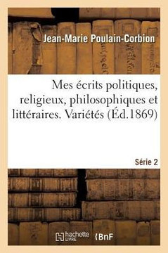 Mes ?crits Politiques, Religieux, Philosophiques Et Litt?raires. S?rie 2. Vari?t?s