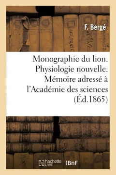 Monographie Du Lion. Physiologie Nouvelle. M?moire Adress? ? l'Acad?mie Des Sciences
