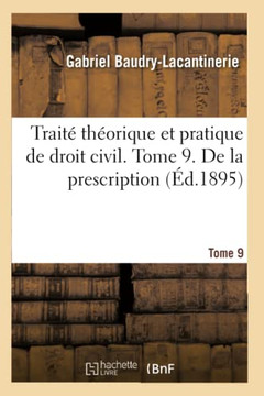 Trait? Th?orique Et Pratique de Droit Civil. Tome 9. de la Prescription