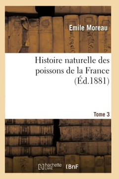 Histoire Naturelle Des Poissons de la France. Tome 3