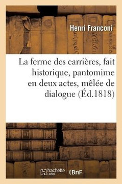 La Ferme Des Carri?res, Fait Historique, Pantomime En Deux Actes, M?l?e de Dialogue