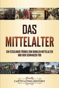 Das Mittelalter: Ein fesselnder F?hrer zum dunklen Mittelalter und dem Schwarzen Tod (German Edition)
