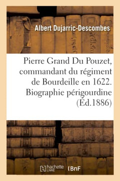 Pierre Grand Du Pouzet, Commandant Du R?giment de Bourdeille En 1622. Biographie P?rigourdine