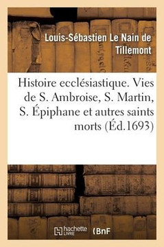 M?moires pour servir ? l'histoire eccl?siastique des six premiers si?cles. Vies de S. Ambroise
