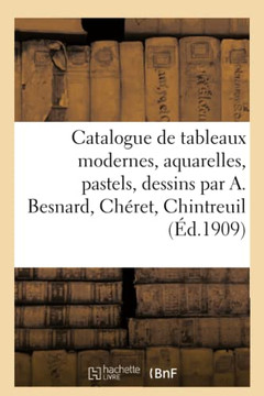 Catalogue de Tableaux Modernes, Aquarelles, Pastels, Dessins Par A. Besnard, Ch?ret, Chintreuil