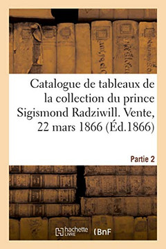 Catalogue de Tableaux Anciens de la Collection Du Prince Sigismond Radziwill. Partie 2: Vente, 22 Mars 1866