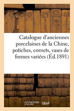Catalogue d'Anciennes Porcelaines de la Chine, Potiches, Cornets, Vases de Formes Vari?es