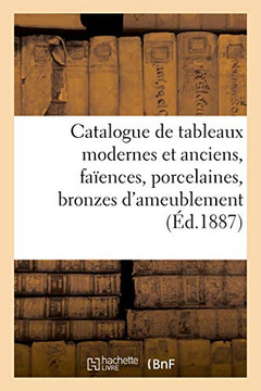 Catalogue de Tableaux Modernes Et Anciens, Fa?ences, Porcelaines, Bronzes d'Ameublement