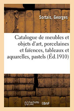 Catalogue de Meubles Et Objets d'Art Anciens Et Modernes, Porcelaines Et Fa?ences Anciennes: Tableaux Et Aquarelles, Pastels Et Dessins, Bronzes, Pend