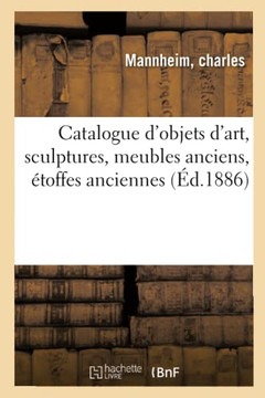Catalogue d'Objets d'Art, Sculptures, Meubles Anciens, ?toffes Anciennes