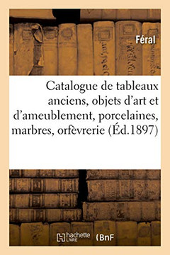Catalogue de Tableaux Anciens, Objets d'Art Et d'Ameublement, Porcelaines, Marbres, Orf?vrerie