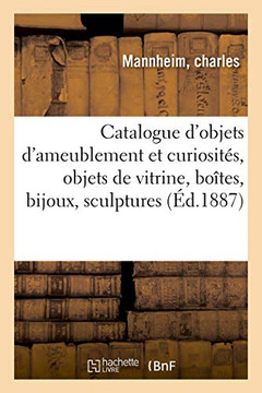 Catalogue d'Objets d'Ameublement Et Curiosit?s, Objets de Vitrine, Bo?tes, Bijoux, Sculptures: Porcelaines, Tableaux