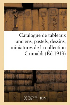 Catalogue de Tableaux Anciens, Pastels, Dessins, Miniatures de la Collection Grimaldi