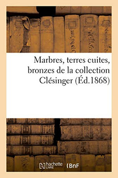 Marbres, Terres Cuites, Bronzes de la Collection Cl?singer
