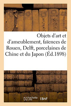 Objets d'Art Et d'Ameublement, Fa?ences de Rouen, Delft, Porcelaines de la Chine Et Du Japon, Tapis