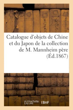 Catalogue d'Objets de Chine Et Du Japon de la Collection de M. Mannheim P?re