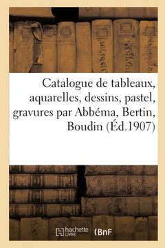Catalogue de Tableaux Anciens Et Modernes, Aquarelles, Dessins, Pastel, Gravures Par Abb?ma, Bertin