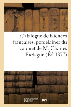 Catalogue de Fa?ences Fran?aises, Porcelaines de S?vres, de Saxe Et de Chine