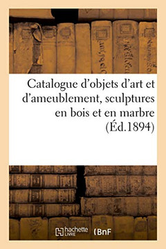 Catalogue d'Objets d'Art Et d'Ameublement, Sculptures En Bois Et En Marbre