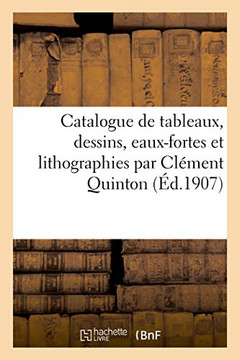 Catalogue de Tableaux, Dessins, Eaux-Fortes Et Lithographies Par Cl?ment Quinton