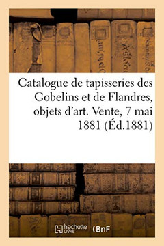 Catalogue de Tapisseries Des Gobelins Et de Flandres, Objets d'Art Et d'Ameublement