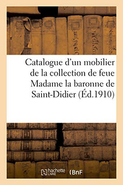 Catalogue d'Un Mobilier Ancien Et de Style, Meubles de la Renaissance Et Du Xviiie Si?cle