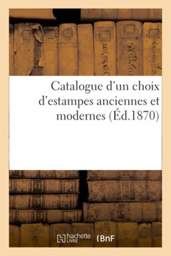 Catalogue d'Un Choix d'Estampes Anciennes Et Modernes