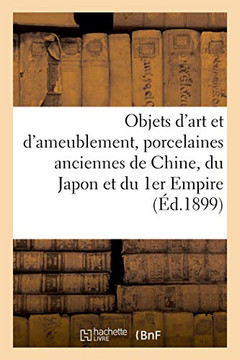 Objets d'Art Et d'Ameublement, Porcelaines Anciennes de Chine, Du Japon Et Du 1er Empire