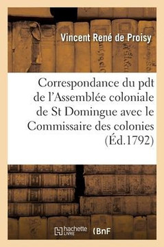 Correspondance entre le pr?sident de l'Assembl?e coloniale de la partie fran?aise de Saint Domingue