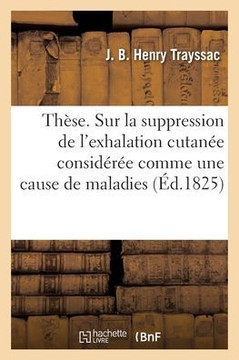 Th?se. Sur la suppression de l'exhalation cutan?e consid?r?e comme une cause de maladies