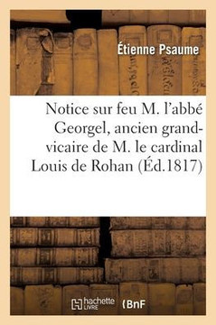 Notice sur feu M. l'abb? Georgel, ancien grand-vicaire de M. le cardinal Louis de Rohan