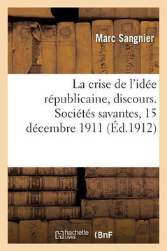 La crise de l'id?e r?publicaine, discours. Soci?t?s savantes, 15 d?cembre 1911