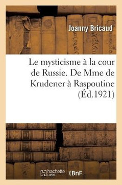 Le mysticisme ? la cour de Russie. De Mme de Krudener ? Raspoutine