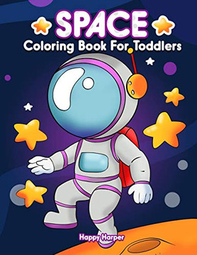 Space Coloring Book For Toddlers : A Super Fun Activity Book For Toddlers and Preschoolers Filled with Easy and BIG Coloring Pages of Aliens, Planets, Stars, Rockets, Space Ships and Astronauts