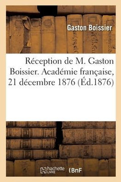 R?ception de M. Gaston Boissier. Acad?mie fran?aise, 21 d?cembre 1876