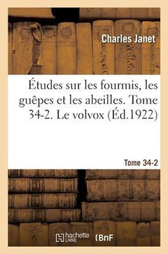 ?tudes Sur Les Fourmis, Les Gu?pes Et Les Abeilles. Tome 34-2. Le Volvox