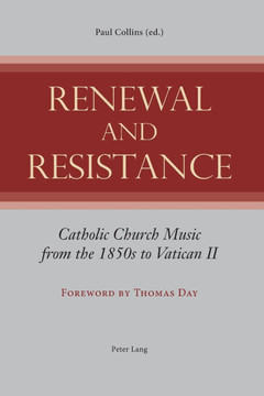 Renewal and Resistance; Catholic Church Music from the 1850s to Vatican II