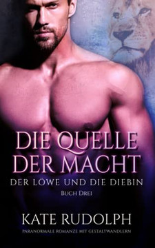 Die Quelle Der Macht: Paranormale Romanze Mit Gestaltwandlern (Der L÷We Und Die Diebin) (German Edition) Die Quelle Der Macht: Paranormale Romanze Mit Gestaltwandlern (Der L÷We Und Die Diebin) (German Edition)