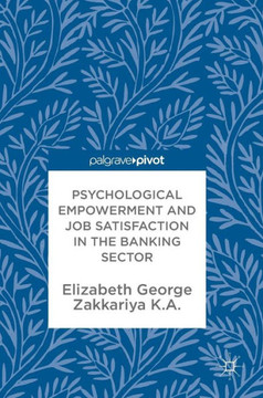 Psychological Empowerment and Job Satisfaction in the Banking Sector Psychological Empowerment and Job Satisfaction in the Banking Sector