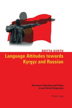 Language Attitudes towards Kyrgyz and Russian: Discourse, Education and Policy in post-Soviet Kyrgyzstan
