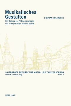 Musikalisches Gestalten: Ein Beitrag zur Phaenomenologie der Interpretation tonaler Musik