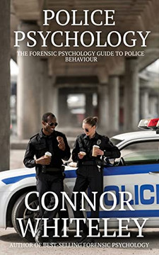 Police Psychology: The Forensic Psychology Guide To Police Behaviour Police Psychology: The Forensic Psychology Guide To Police Behaviour
