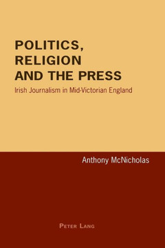 Politics, Religion and the Press: Irish Journalism in Mid-Victorian England