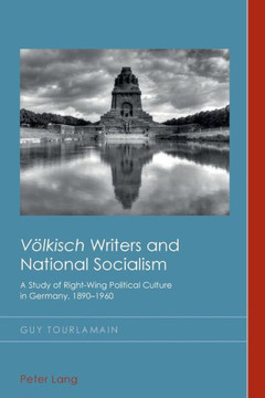 ""Voelkisch"" Writers and National Socialism: A Study of Right-Wing Political Culture in Germany, 1890-1960