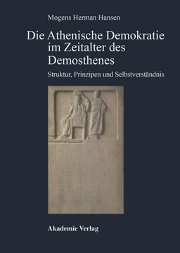 Die Athenische Demokratie Im Zeitalter Des Demosthenes: Struktur, Prinzipien Und Selbstverst?ndnis
