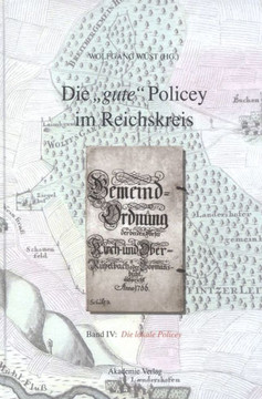 Die ""gute"" Policey im Reichskreis, BAND IV, Die lokale Policey Die ""gute"" Policey im Reichskreis, BAND IV, Die lokale Policey