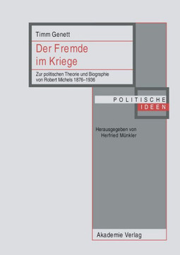 Der Fremde Im Kriege: Zur Politischen Theorie Und Biographie Von Robert Michels 1876-1936