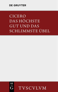 Das H?chste Gut Und Das Schlimmste ?bel / de Finibus Bonorum Et Malorum: Lateinisch - Deutsch