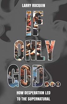 If Only God... : How Desperation Led to the Supernatural If Only God... : How Desperation Led to the Supernatural